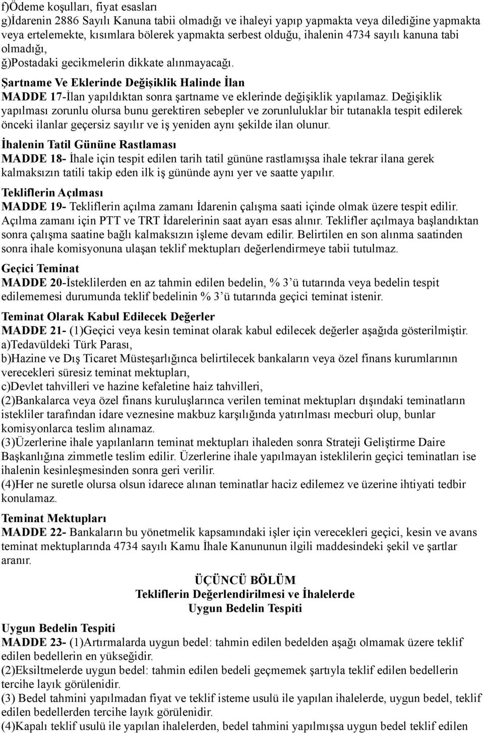 Şartname Ve Eklerinde Değişiklik Halinde İlan MADDE 17-İlan yapıldıktan sonra şartname ve eklerinde değişiklik yapılamaz.