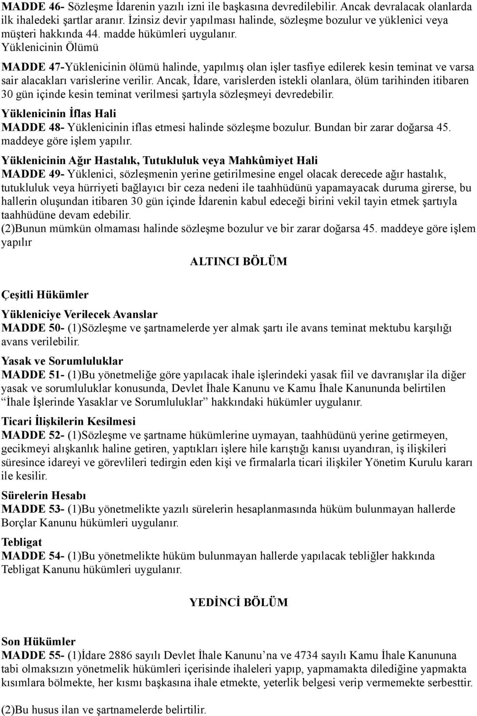 Yüklenicinin Ölümü MADDE 47-Yüklenicinin ölümü halinde, yapılmış olan işler tasfiye edilerek kesin teminat ve varsa sair alacakları varislerine verilir.