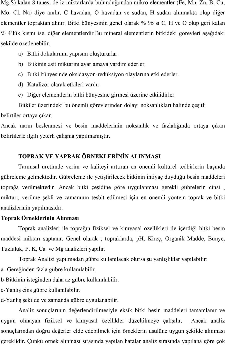 bu mineral elementlerin bitkideki görevleri aºaðýdaki ºekilde özetlenebilir. a) Bitki dokularýnýn yapýsýný oluºtururlar. b) Bitkinin asit miktarýný ayarlamaya yardým ederler.