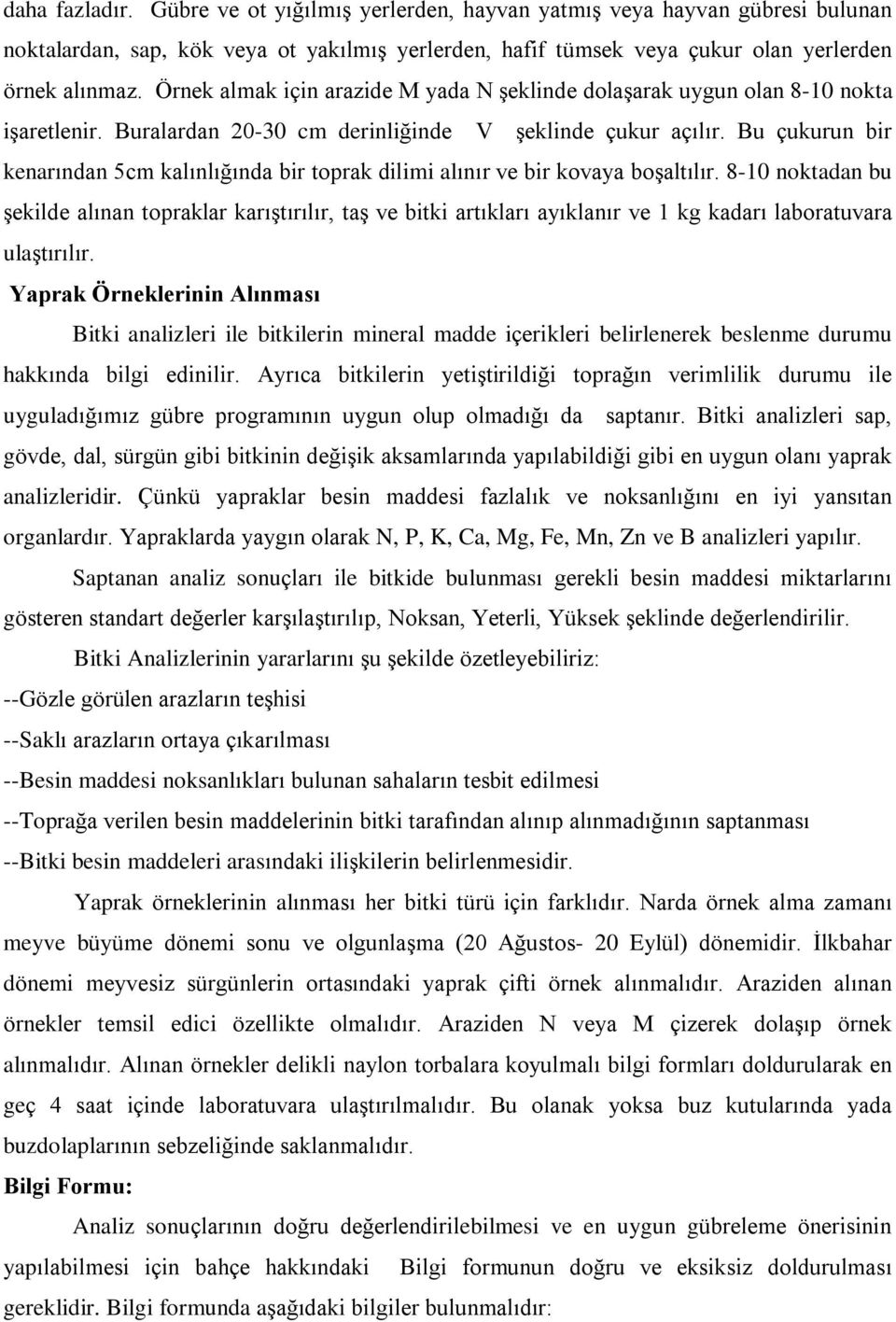 Bu çukurun bir kenarýndan 5cm kalýnlýðýnda bir toprak dilimi alýnýr ve bir kovaya boºaltýlýr.