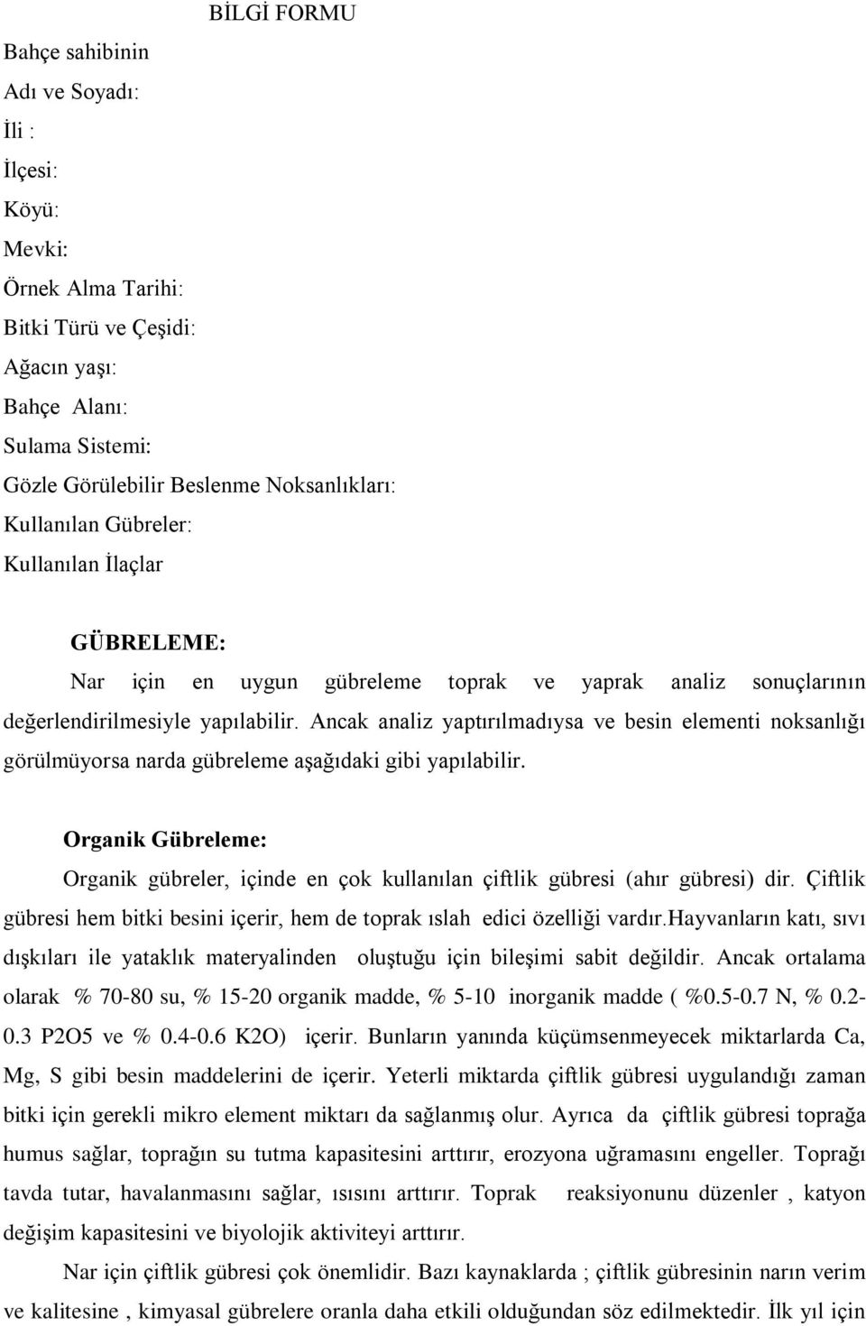 Ancak analiz yaptýrýlmadýysa ve besin elementi noksanlýðý görülmüyorsa narda gübreleme aºaðýdaki gibi yapýlabilir.