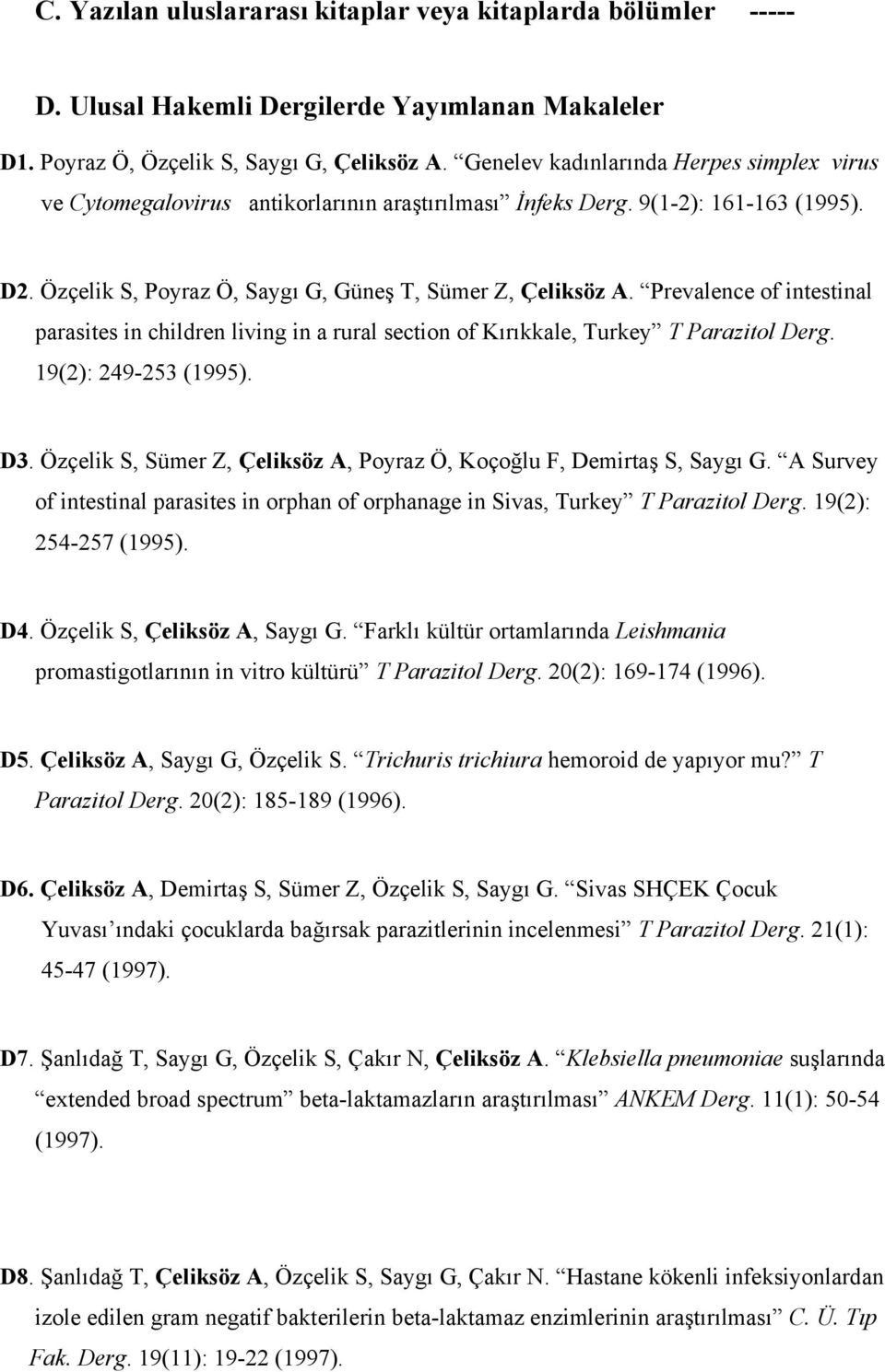 Prevalence of intestinal parasites in children living in a rural section of Kırıkkale, Turkey T Parazitol Derg. 19(2): 249-253 (1995). D3.