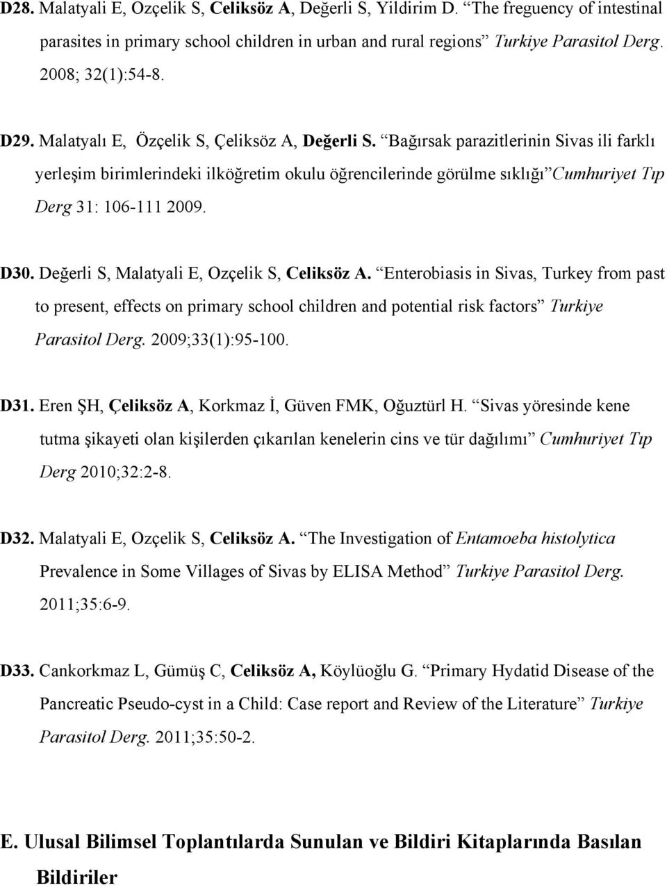 Bağırsak parazitlerinin Sivas ili farklı yerleşim birimlerindeki ilköğretim okulu öğrencilerinde görülme sıklığı Cumhuriyet Tıp Derg 31: 106-111 2009. D30.