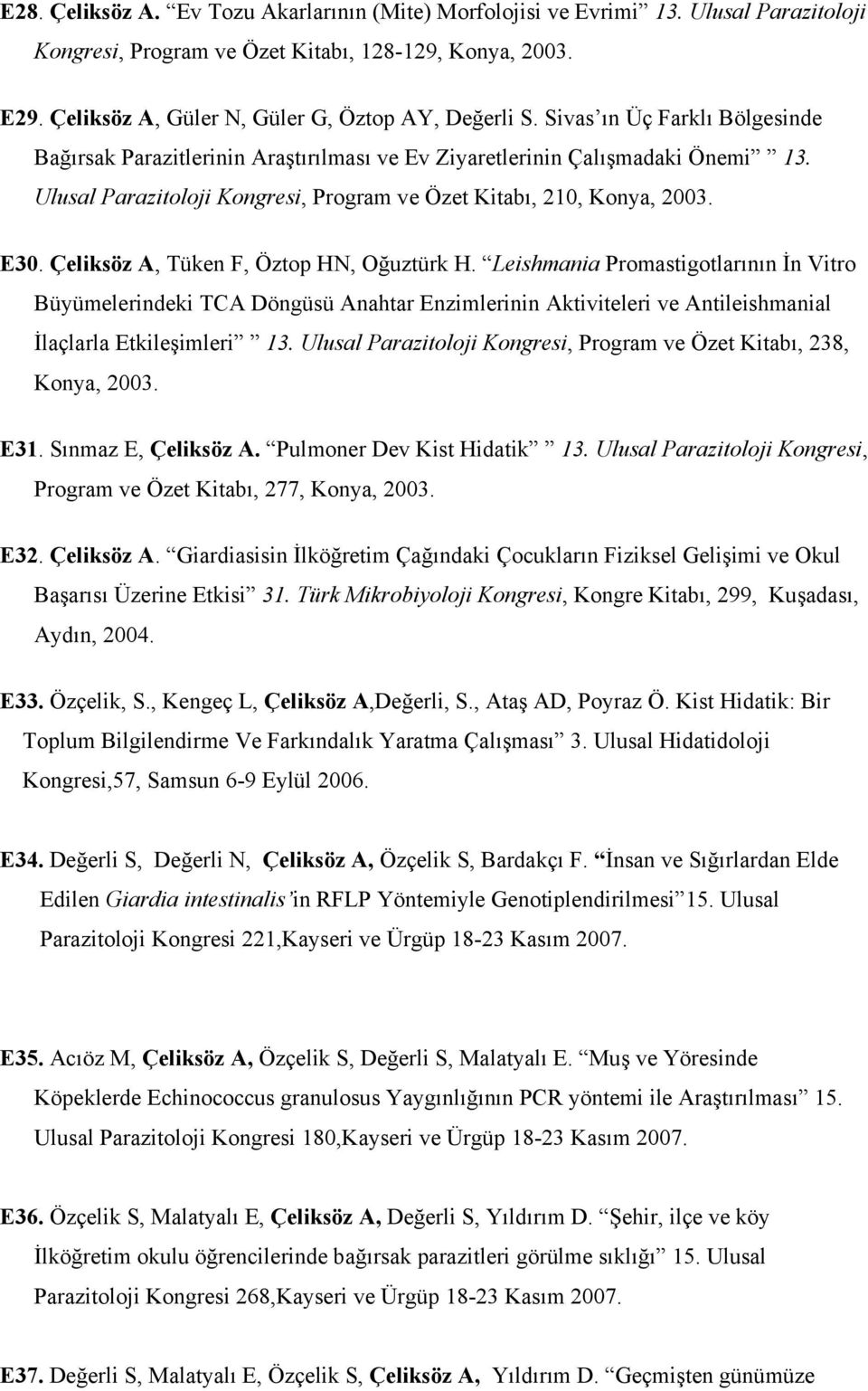 Ulusal Parazitoloji Kongresi, Program ve Özet Kitabı, 210, Konya, 2003. E30. Çeliksöz A, Tüken F, Öztop HN, Oğuztürk H.