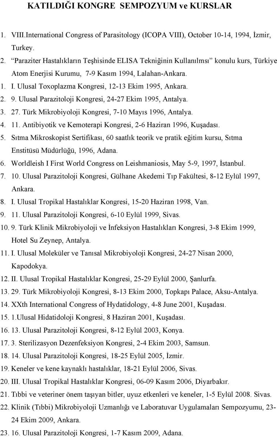 9. Ulusal Parazitoloji Kongresi, 24-27 Ekim 1995, Antalya. 3. 27. Türk Mikrobiyoloji Kongresi, 7-10 Mayıs 1996, Antalya. 4. 11. Antibiyotik ve Kemoterapi Kongresi, 2-6 Haziran 1996, Kuşadası. 5.