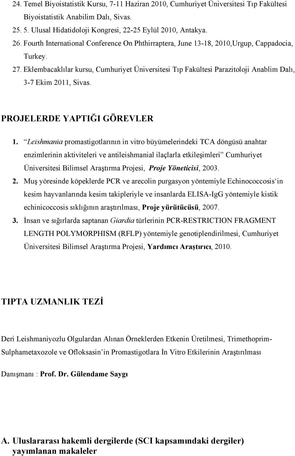 Eklembacaklılar kursu, Cumhuriyet Üniversitesi Tıp Fakültesi Parazitoloji Anablim Dalı, 3-7 Ekim 2011, Sivas. PROJELERDE YAPTIĞI GÖREVLER 1.