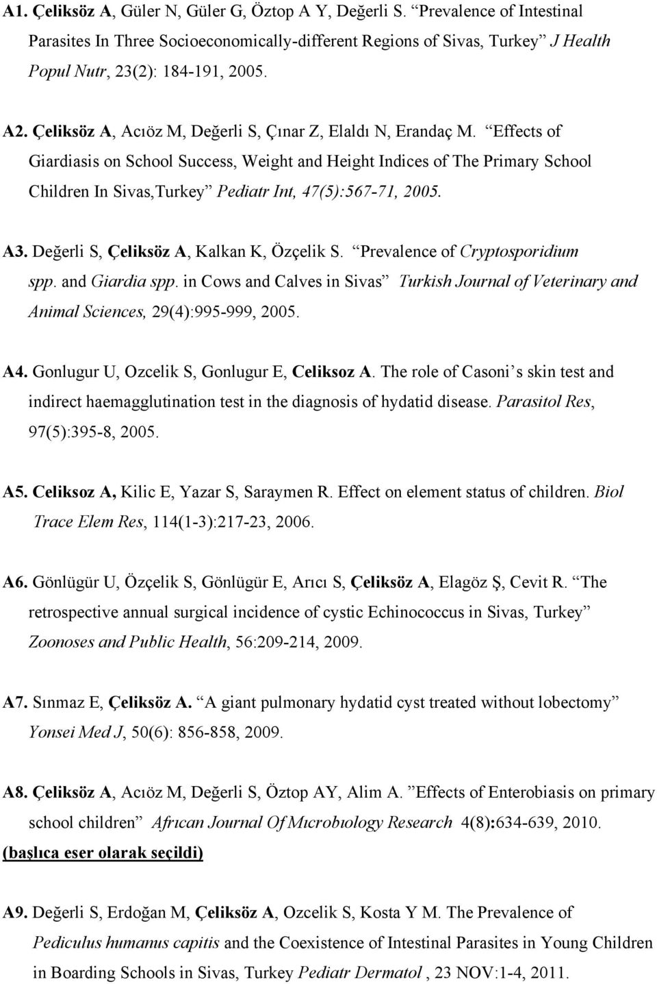 Effects of Giardiasis on School Success, Weight and Height Indices of The Primary School Children In Sivas,Turkey Pediatr Int, 47(5):567-71, 2005. A3. Değerli S, Çeliksöz A, Kalkan K, Özçelik S.