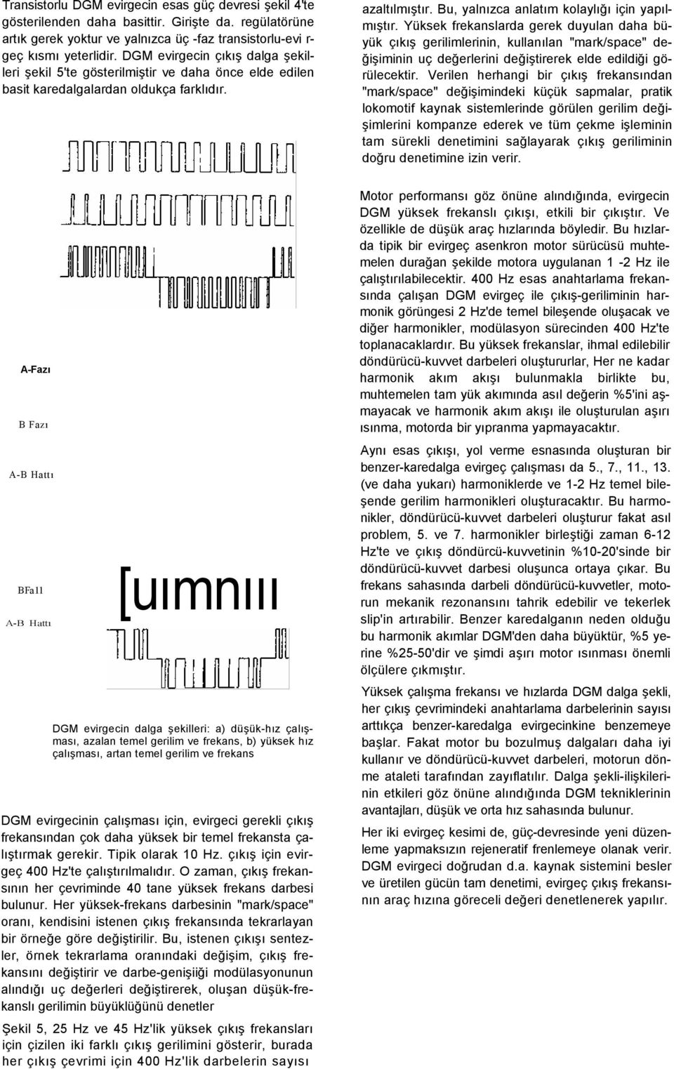 Yüksek frekanslarda gerek duyulan daha büyük çıkış gerilimlerinin, kullanılan "mark/space" değişiminin uç değerlerini değiştirerek elde edildiği görülecektir.