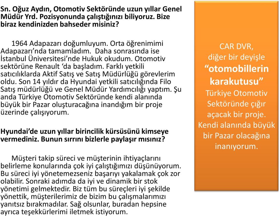 Farklı yetkili satıcılıklarda Aktif Satış ve Satış Müdürlüğü görevlerim oldu. Son 14 yıldır da Hyundai yetkili satıcılığında Filo Satış müdürlüğü ve Genel Müdür Yardımcılığı yaptım.