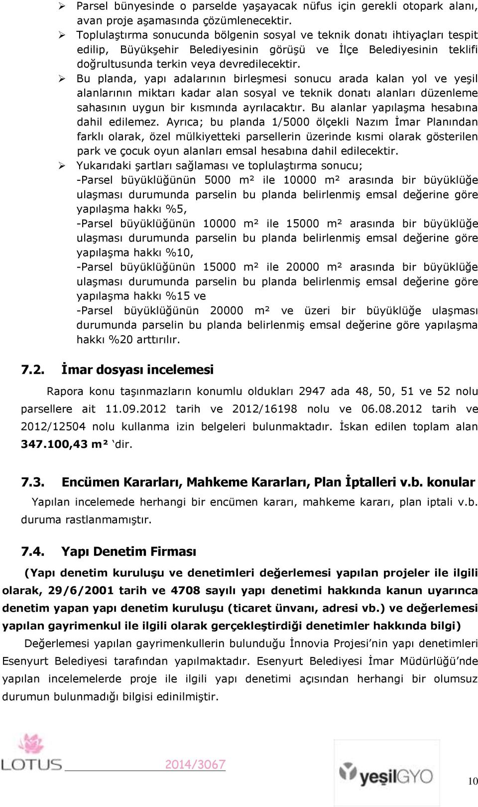 Bu planda, yapı adalarının birleşmesi sonucu arada kalan yol ve yeşil alanlarının miktarı kadar alan sosyal ve teknik donatı alanları düzenleme sahasının uygun bir kısmında ayrılacaktır.