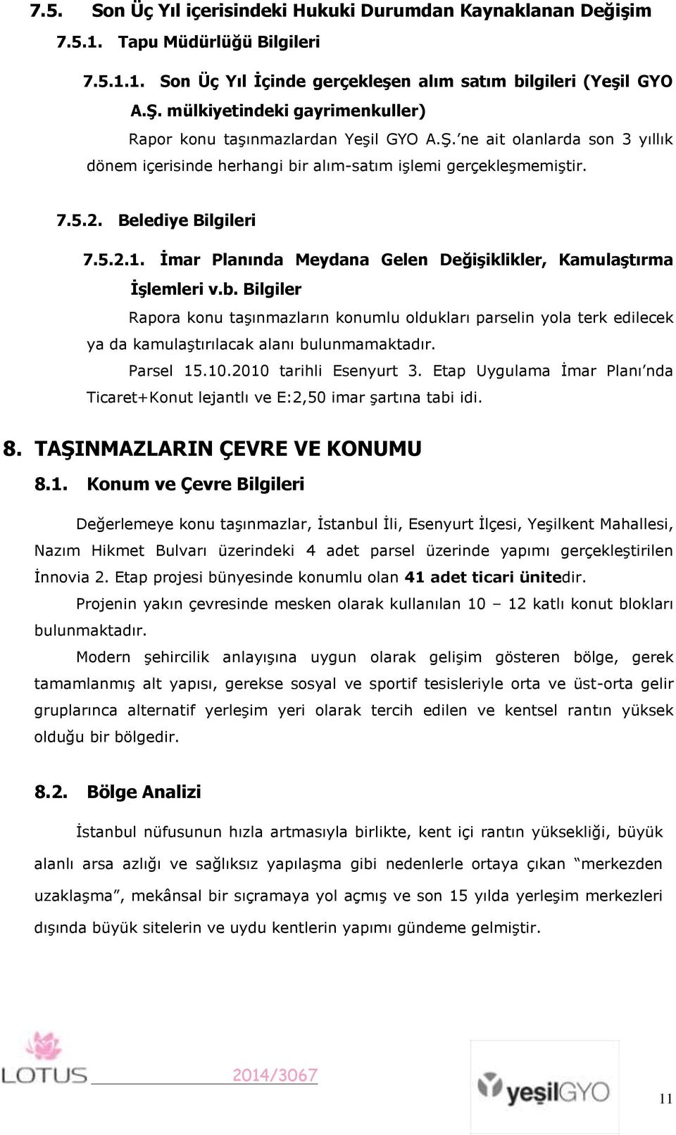 Ġmar Planında Meydana Gelen DeğiĢiklikler, KamulaĢtırma ĠĢlemleri v.b. Bilgiler Rapora konu taşınmazların konumlu oldukları parselin yola terk edilecek ya da kamulaştırılacak alanı bulunmamaktadır.