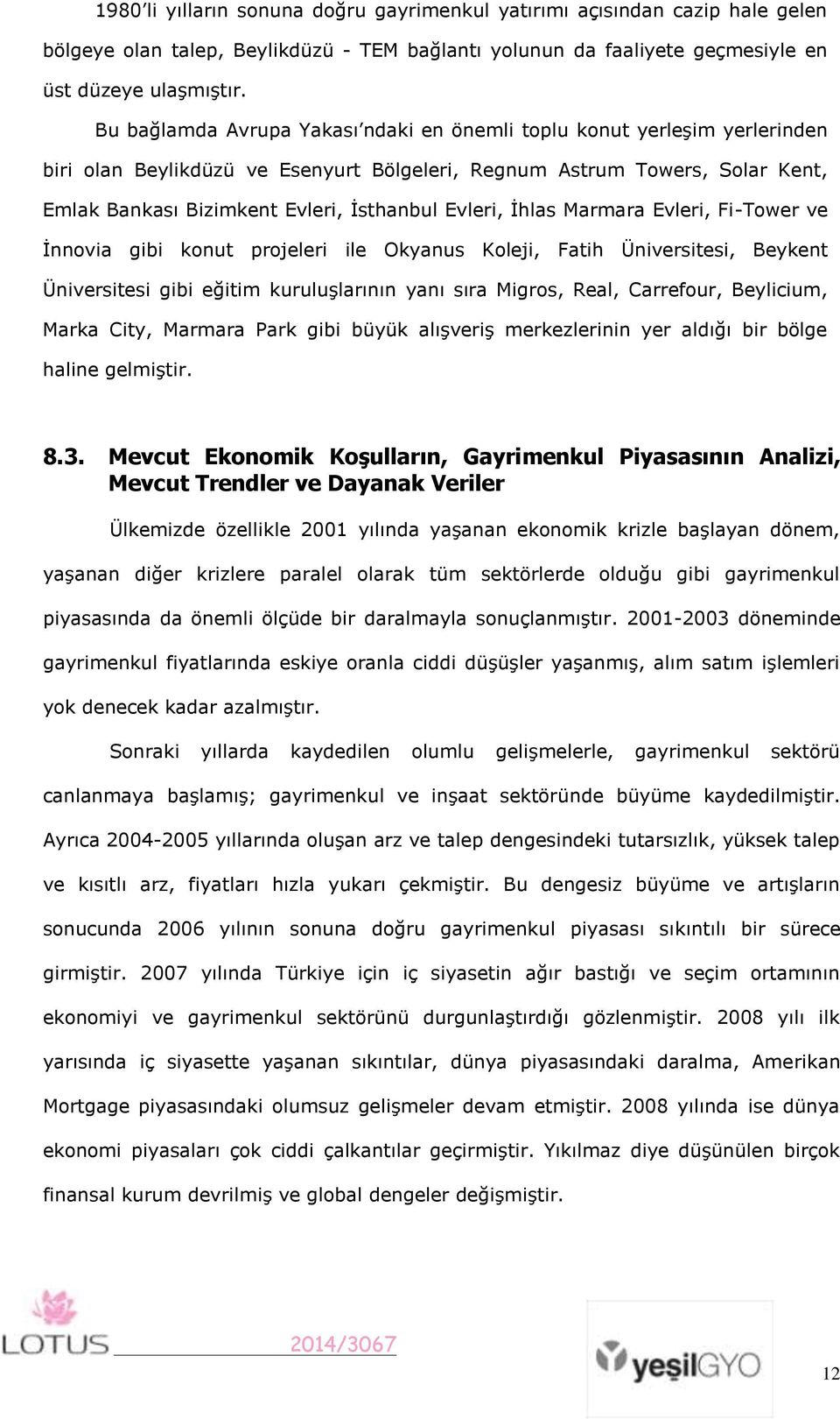 Evleri, İhlas Marmara Evleri, Fi-Tower ve İnnovia gibi konut projeleri ile Okyanus Koleji, Fatih Üniversitesi, Beykent Üniversitesi gibi eğitim kuruluşlarının yanı sıra Migros, Real, Carrefour,