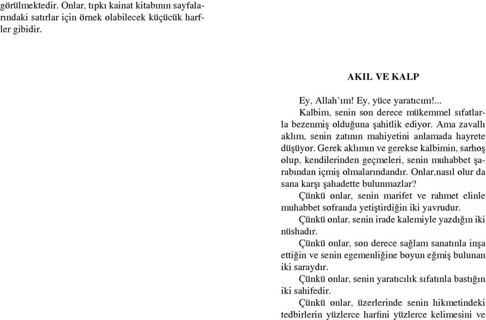 Gerek aklımın ve gerekse kalbimin, sarhoş olup, kendilerinden geçmeleri, senin muhabbet şarabından içmiş olmalarındandır. Onlar,nasıl olur da sana karşı şahadette bulunmazlar?