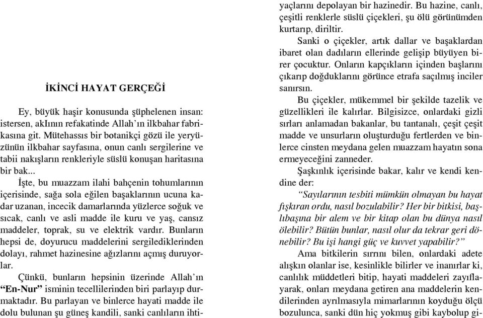 .. İşte, bu muazzam ilahi bahçenin tohumlarının içerisinde, sağa sola eğilen başaklarının ucuna kadar uzanan, incecik damarlarında yüzlerce soğuk ve sıcak, canlı ve asli madde ile kuru ve yaş, cansız