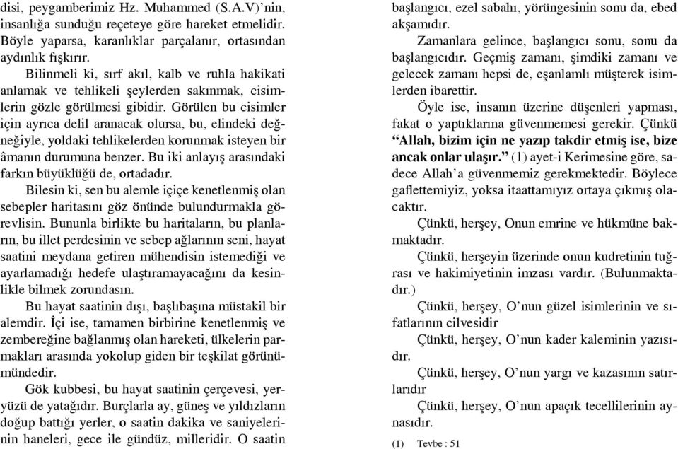 Görülen bu cisimler için ayrıca delil aranacak olursa, bu, elindeki değneğiyle, yoldaki tehlikelerden korunmak isteyen bir âmanın durumuna benzer.