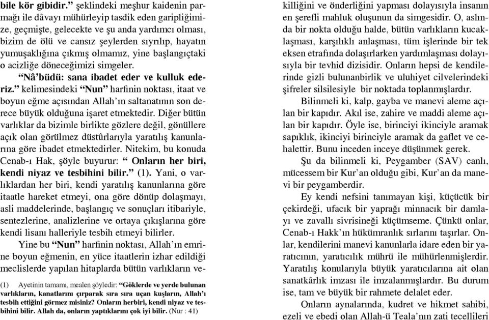 çıkmış olmamız, yine başlangıçtaki o acizliğe döneceğimizi simgeler. Nâ büdü: sana ibadet eder ve kulluk ederiz.