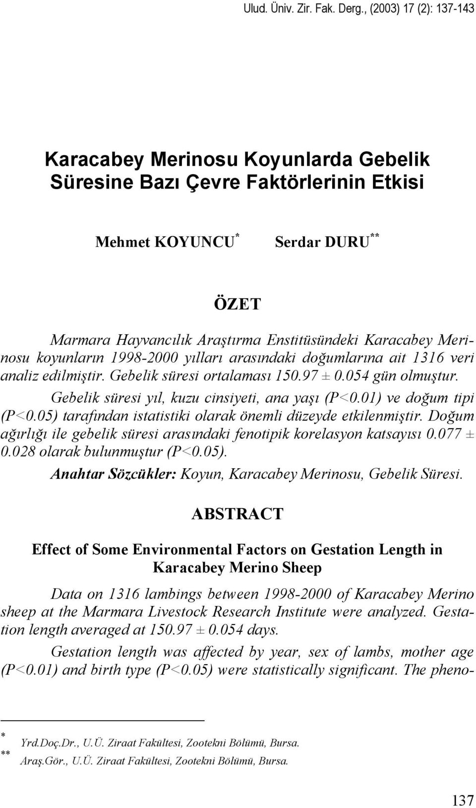 Merinosu koyunların 1998-2000 yılları arasındaki doğumlarına ait 1316 veri analiz edilmiştir. Gebelik süresi ortalaması 150.97 ± 0.054 gün olmuştur. Gebelik süresi yıl, kuzu cinsiyeti, ana yaşı (P<0.