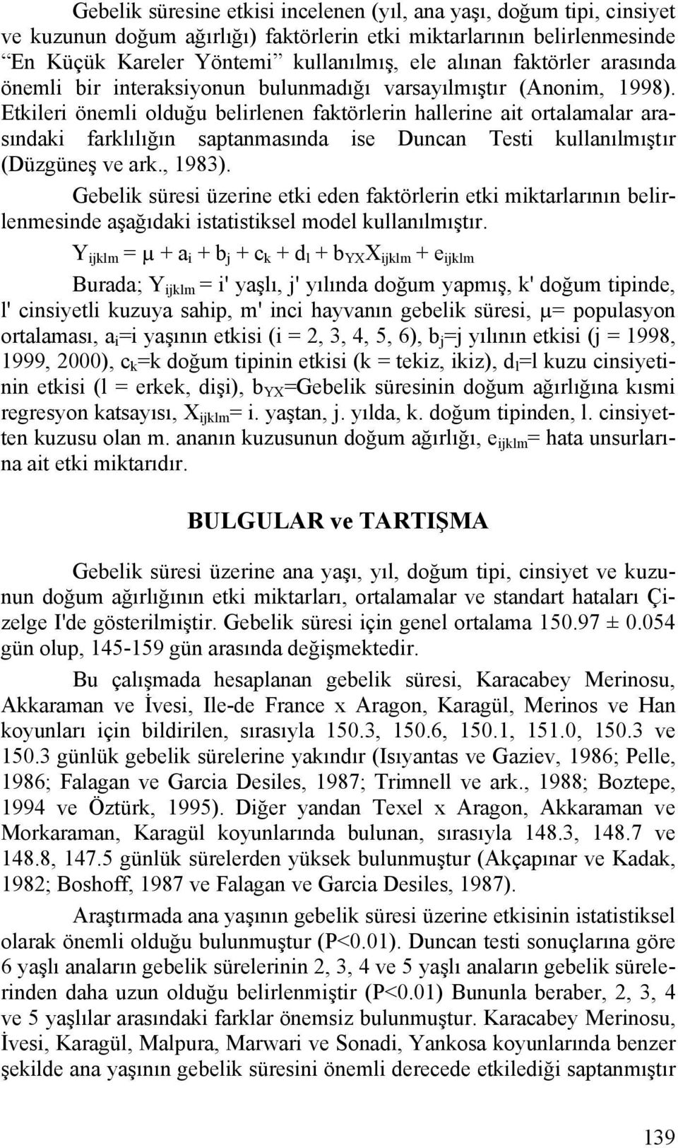 Etkileri önemli olduğu belirlenen faktörlerin hallerine ait ortalamalar arasındaki farklılığın saptanmasında ise Duncan Testi kullanılmıştır (Düzgüneş ve ark., 1983).