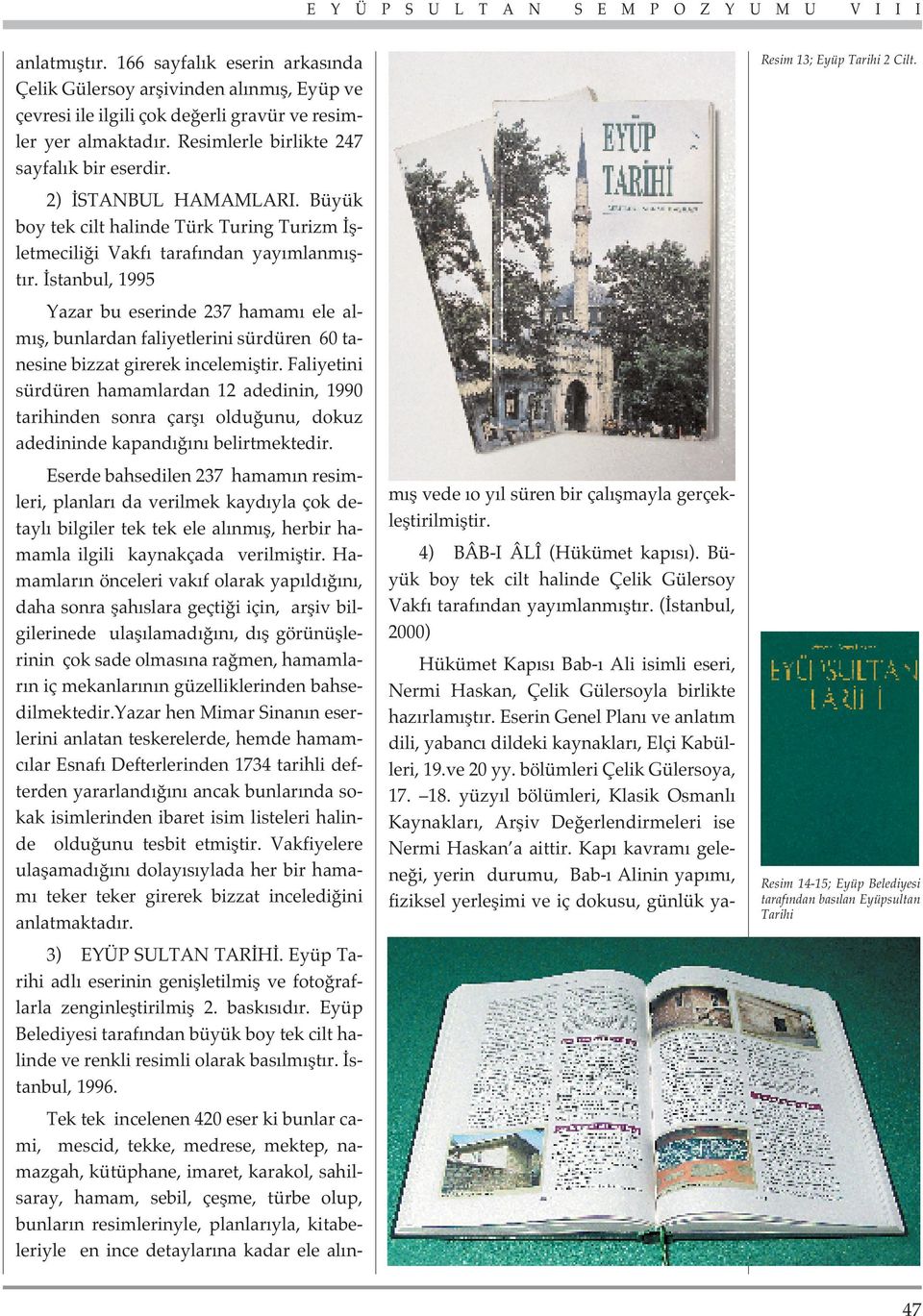 stanbul, 1995 Yazar bu eserinde 237 hamam ele alm fl, bunlardan faliyetlerini sürdüren 60 tanesine bizzat girerek incelemifltir.