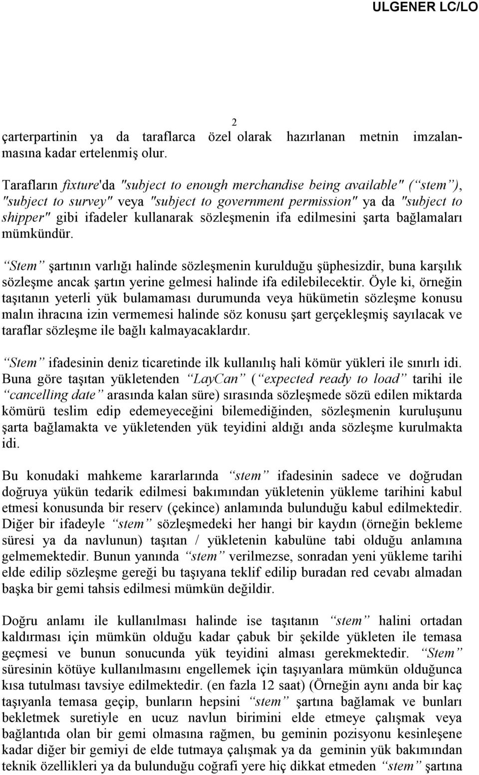 sözleşmenin ifa edilmesini şarta bağlamaları mümkündür. Stem şartının varlığı halinde sözleşmenin kurulduğu şüphesizdir, buna karşılık sözleşme ancak şartın yerine gelmesi halinde ifa edilebilecektir.