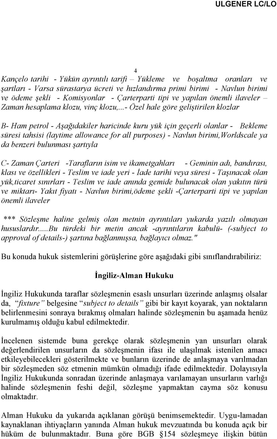 ..- Özel hale göre geliştirilen klozlar B- Ham petrol - Aşağıdakiler haricinde kuru yük için geçerli olanlar - Bekleme süresi tahsisi (laytime allowance for all purposes) - Navlun birimi,worldscale