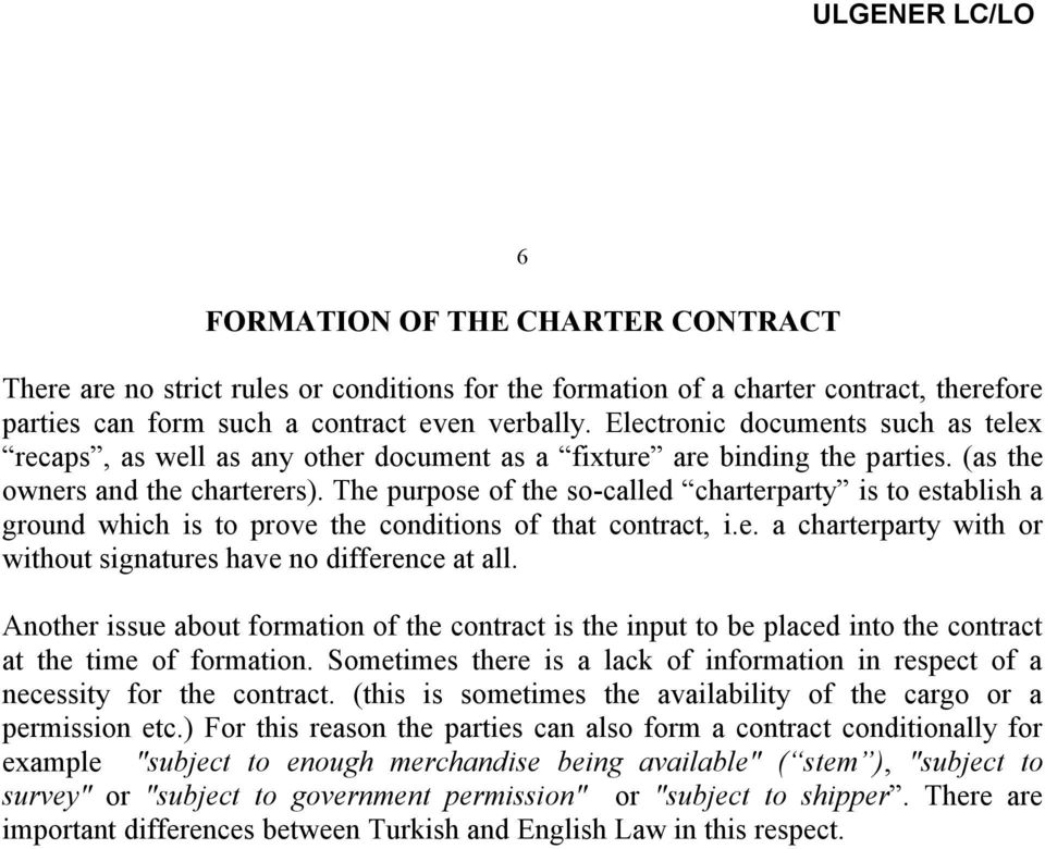 The purpose of the so-called charterparty is to establish a ground which is to prove the conditions of that contract, i.e. a charterparty with or without signatures have no difference at all.