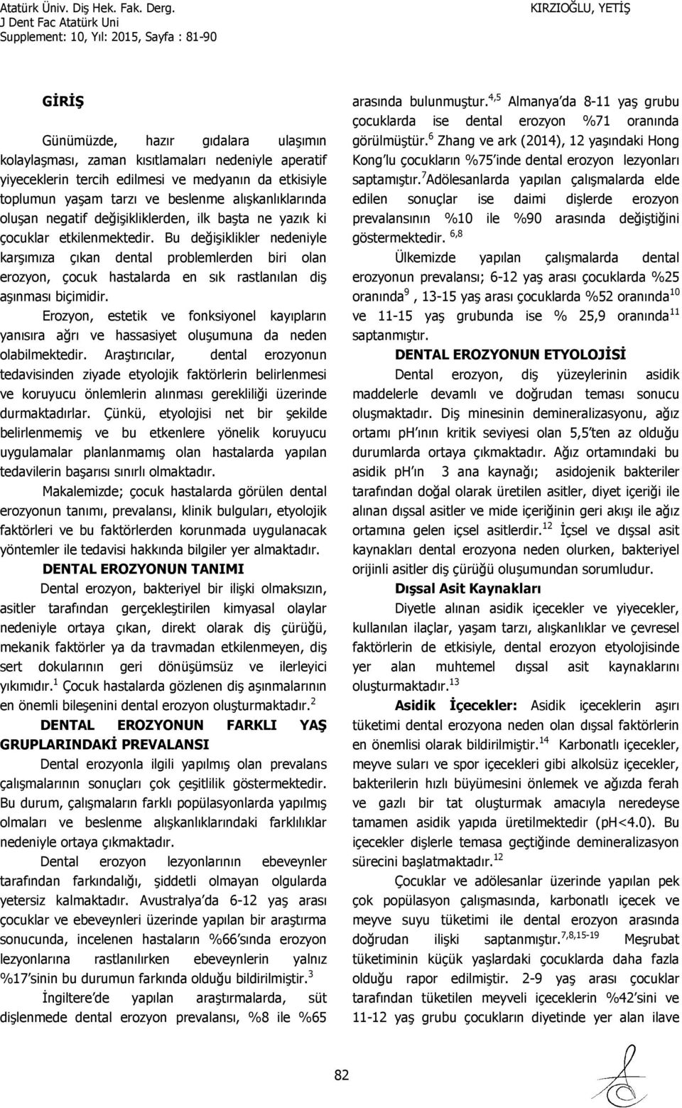 Bu değişiklikler nedeniyle karşımıza çıkan dental problemlerden biri olan erozyon, çocuk hastalarda en sık rastlanılan diş aşınması biçimidir.