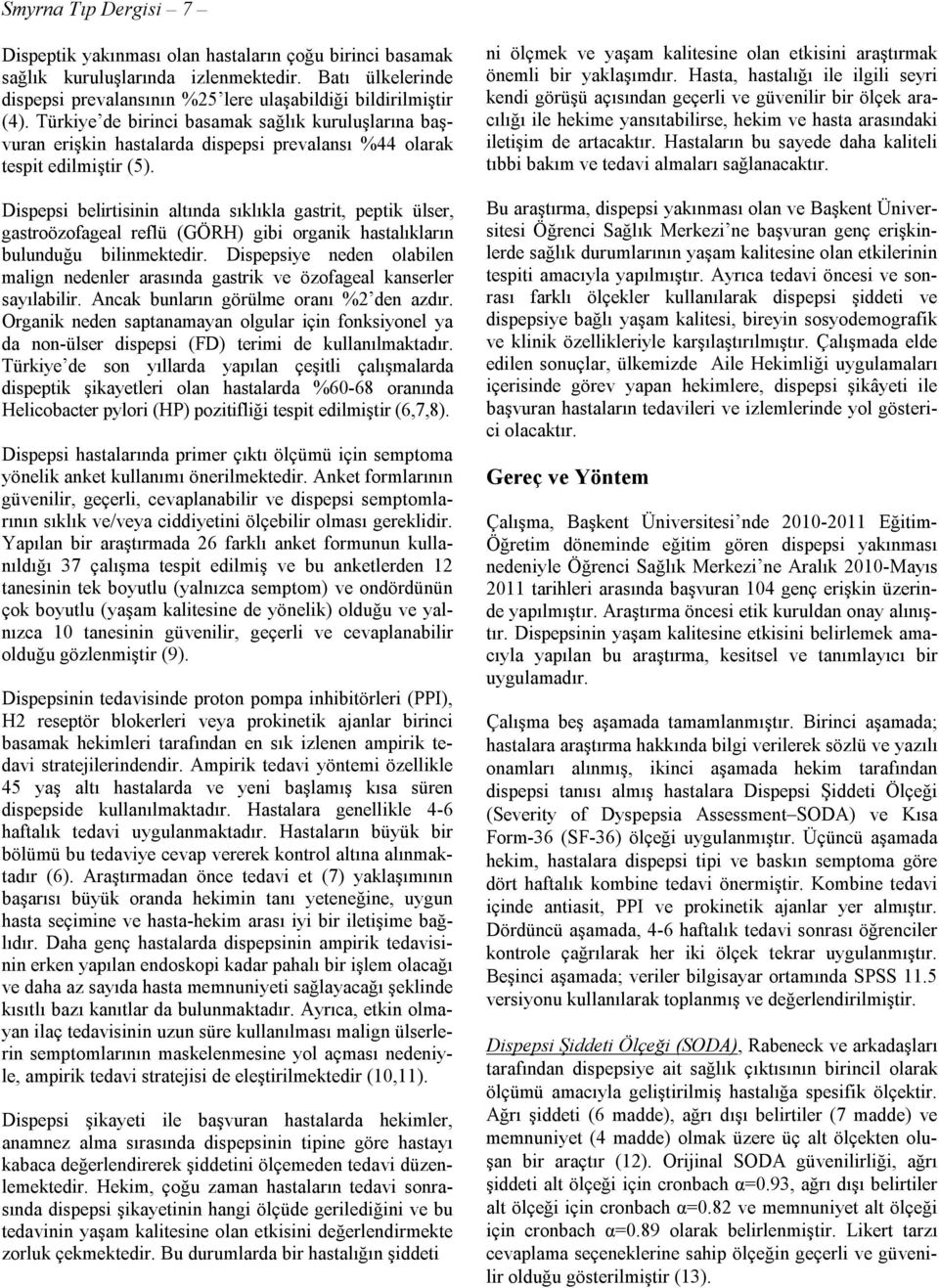 Dispepsi belirtisinin altında sıklıkla gastrit, peptik ülser, gastroözofageal reflü (GÖRH) gibi organik hastalıkların bulunduğu bilinmektedir.