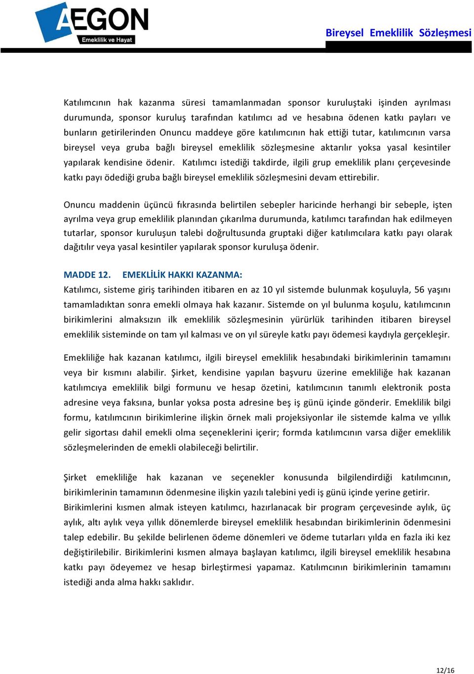 Katılımcı istediği takdirde, ilgili grup emeklilik planı çerçevesinde katkı payı ödediği gruba bağlı bireysel emeklilik sözleşmesini devam ettirebilir.