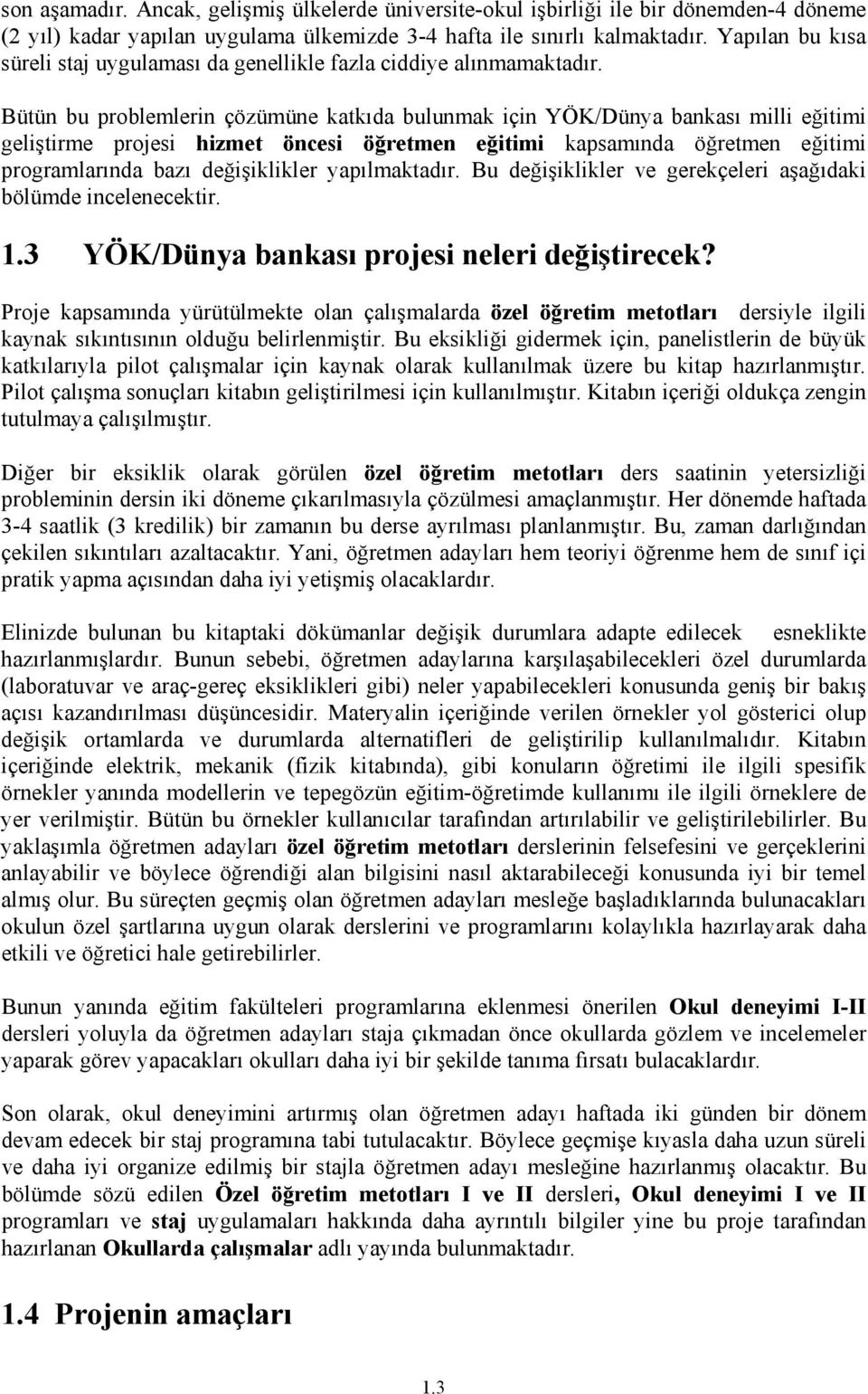 Bütün bu problemlerin çözümüne katkıda bulunmak için YÖK/Dünya bankası milli eğitimi geliştirme projesi hizmet öncesi öğretmen eğitimi kapsamında öğretmen eğitimi programlarında bazı değişiklikler