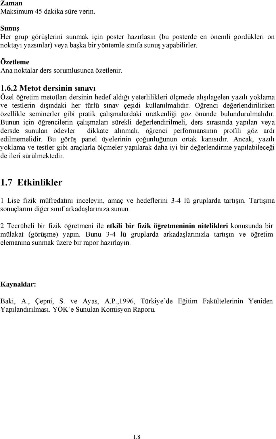 2 Metot dersinin sınavı Özel öğretim metotları dersinin hedef aldığı yeterlilikleri ölçmede alışılagelen yazılı yoklama ve testlerin dışındaki her türlü sınav çeşidi kullanılmalıdır.