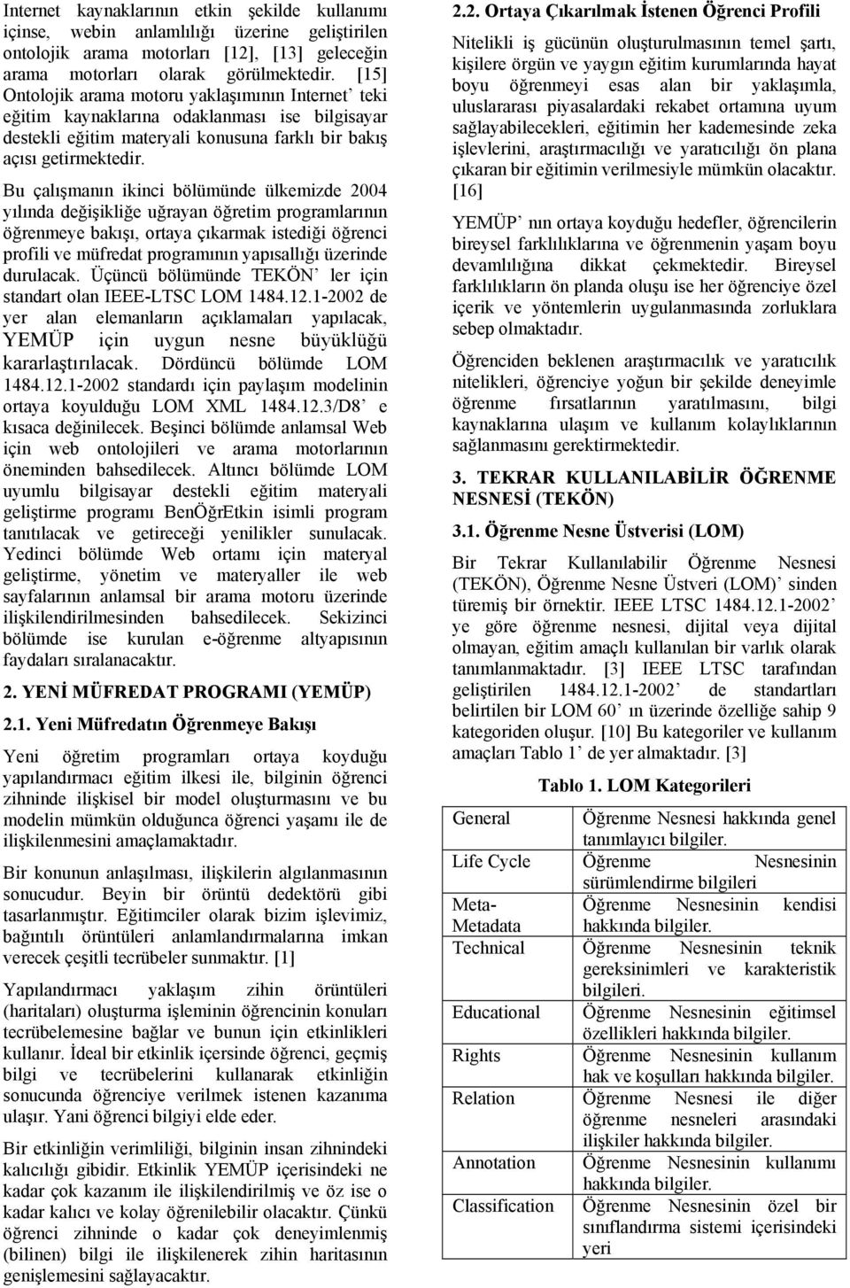 Bu çalışmanın ikinci bölümünde ülkemizde 2004 yılında değişikliğe uğrayan öğretim programlarının öğrenmeye bakışı, ortaya çıkarmak istediği öğrenci profili ve müfredat programının yapısallığı