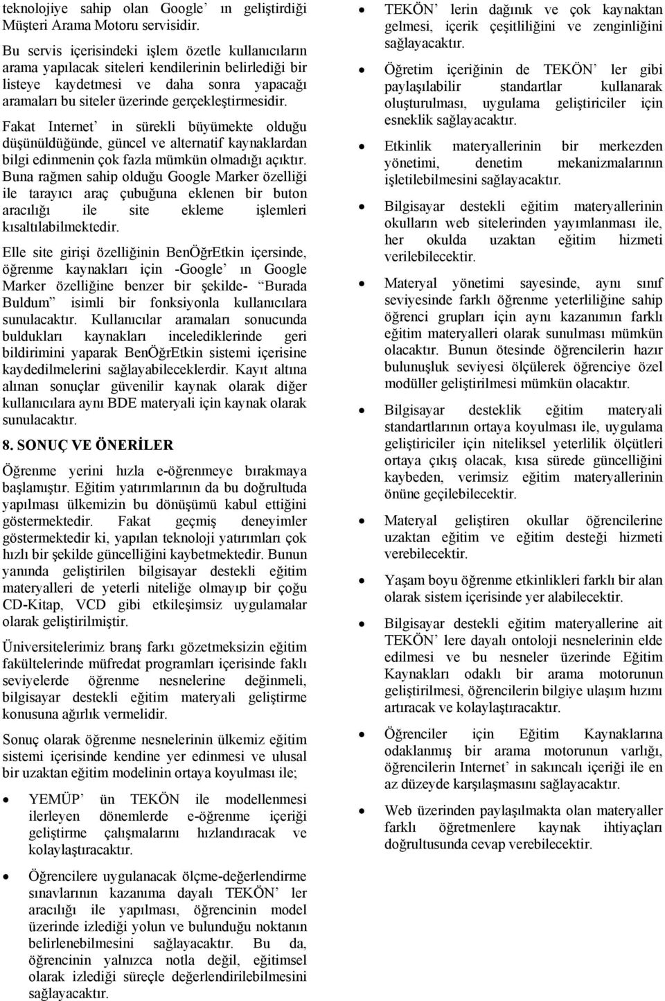 Fakat Internet in sürekli büyümekte olduğu düşünüldüğünde, güncel ve alternatif kaynaklardan bilgi edinmenin çok fazla mümkün olmadığı açıktır.