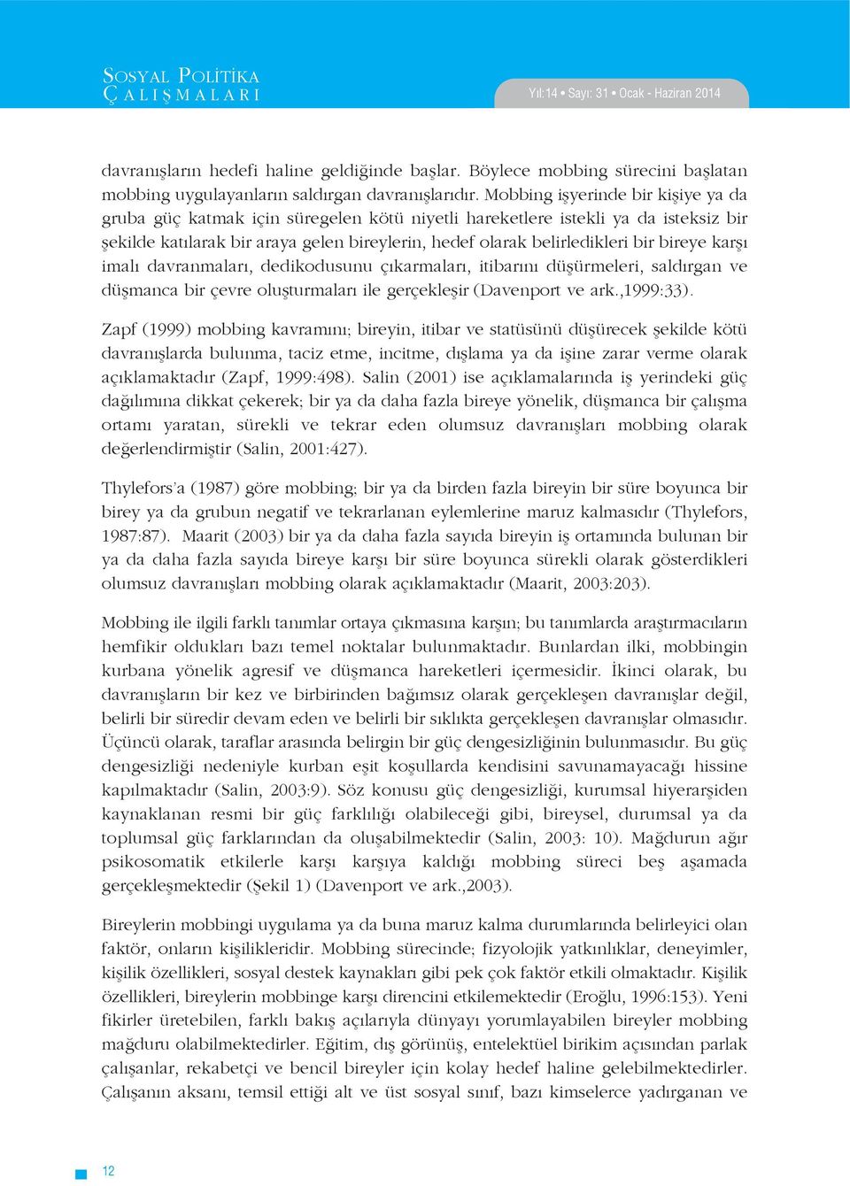 Mobbing işyerinde bir kişiye ya da gruba güç katmak için süregelen kötü niyetli hareketlere istekli ya da isteksiz bir şekilde katılarak bir araya gelen bireylerin, hedef olarak belirledikleri bir