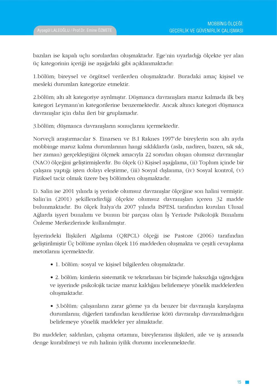 Buradaki amaç kişisel ve mesleki durumları kategorize etmektir. 2.bölüm; altı alt kategoriye ayrılmıştır. Düşmanca davranışlara maruz kalmada ilk beş kategori Leymann ın kategorilerine benzemektedir.