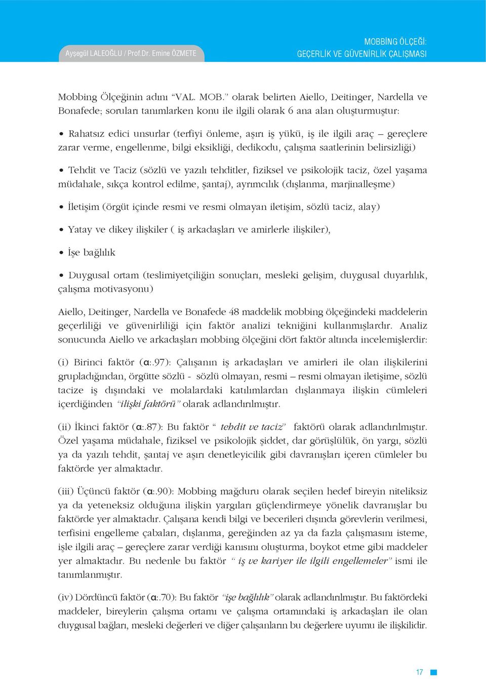 olarak belirten Aiello, Deitinger, Nardella ve Bonafede; soruları tanımlarken konu ile ilgili olarak 6 ana alan oluşturmuştur: Rahatsız edici unsurlar (terfiyi önleme, aşırı iş yükü, iş ile ilgili