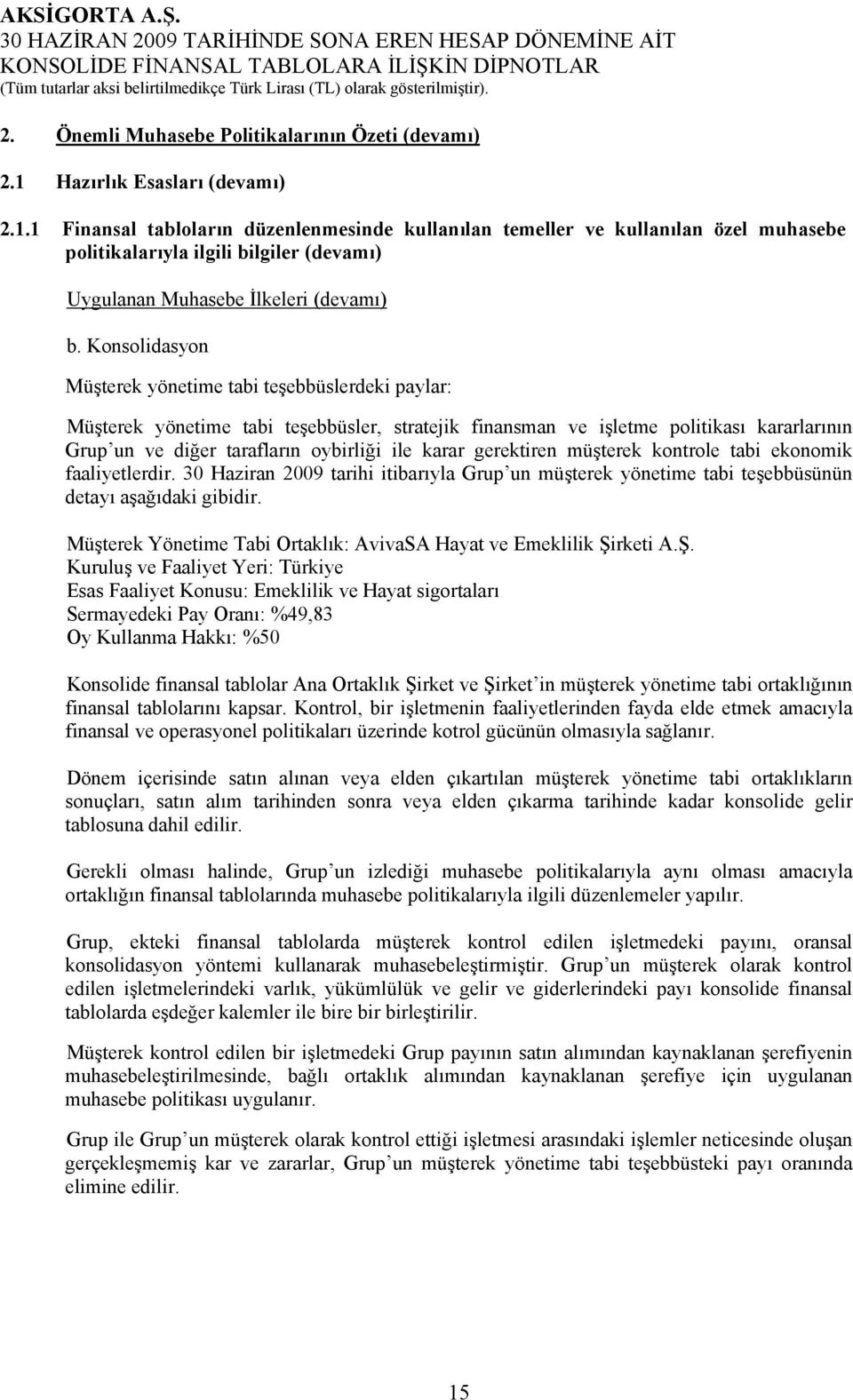 Konsolidasyon Müşterek yönetime tabi teşebbüslerdeki paylar: Müşterek yönetime tabi teşebbüsler, stratejik finansman ve işletme politikası kararlarının Grup un ve diğer tarafların oybirliği ile karar