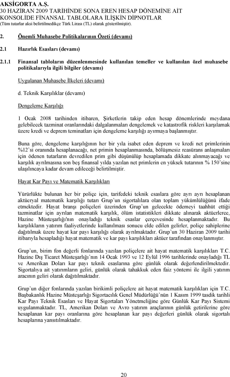 Teknik Karşılıklar (devamı) Dengeleme Karşılığı 1 Ocak 2008 tarihinden itibaren, Şirketlerin takip eden hesap dönemlerinde meydana gelebilecek tazminat oranlarındaki dalgalanmaları dengelemek ve