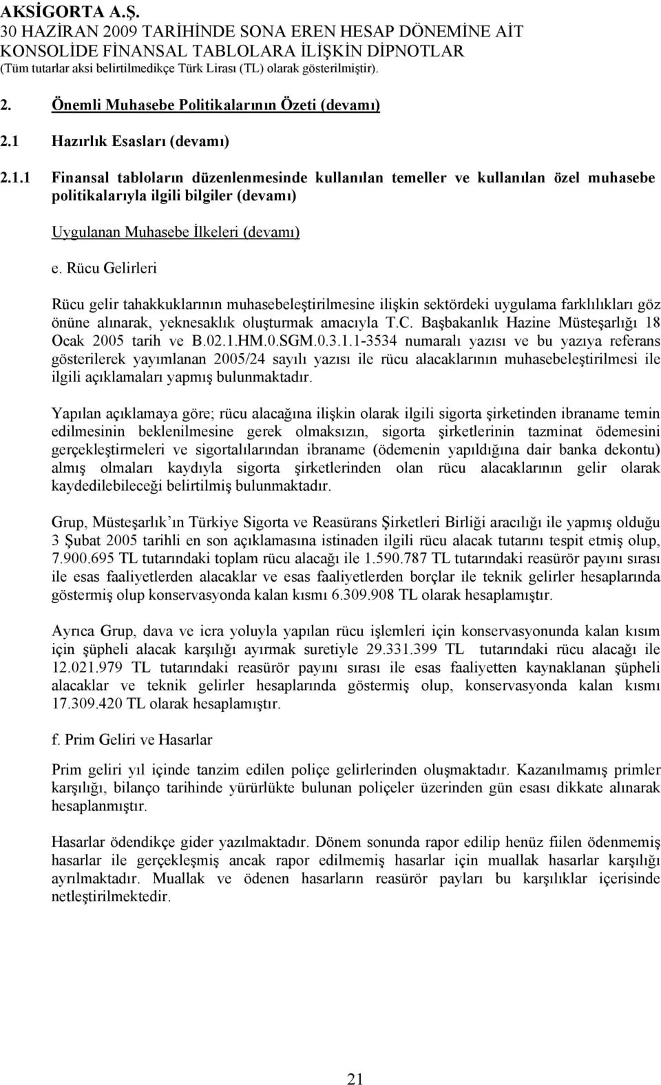 Rücu Gelirleri Rücu gelir tahakkuklarının muhasebeleştirilmesine ilişkin sektördeki uygulama farklılıkları göz önüne alınarak, yeknesaklık oluşturmak amacıyla T.C.