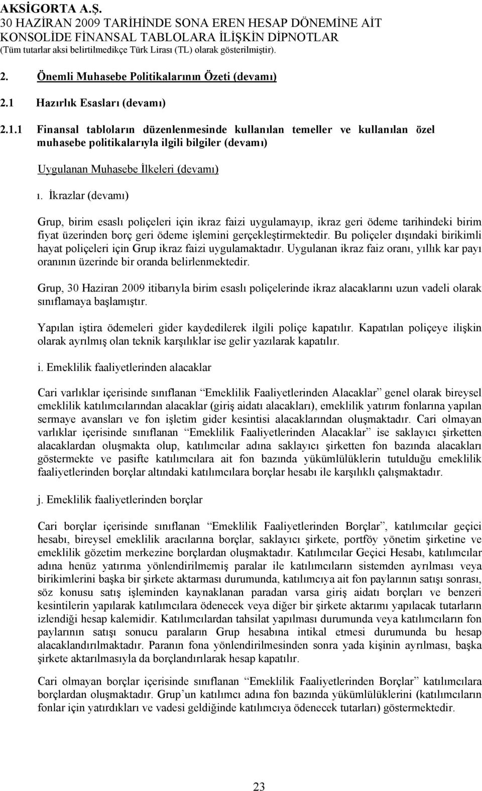 İkrazlar (devamı) Grup, birim esaslı poliçeleri için ikraz faizi uygulamayıp, ikraz geri ödeme tarihindeki birim fiyat üzerinden borç geri ödeme işlemini gerçekleştirmektedir.