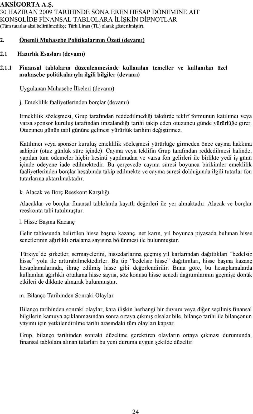 Emeklilik faaliyetlerinden borçlar (devamı) Emeklilik sözleşmesi, Grup tarafından reddedilmediği takdirde teklif formunun katılımcı veya varsa sponsor kuruluş tarafından imzalandığı tarihi takip eden