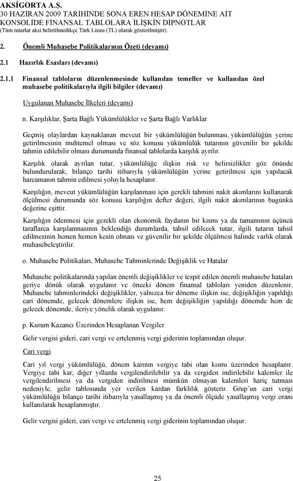 Karşılıklar, Şarta Bağlı Yükümlülükler ve Şarta Bağlı Varlıklar Geçmiş olaylardan kaynaklanan mevcut bir yükümlülüğün bulunması, yükümlülüğün yerine getirilmesinin muhtemel olması ve söz konusu