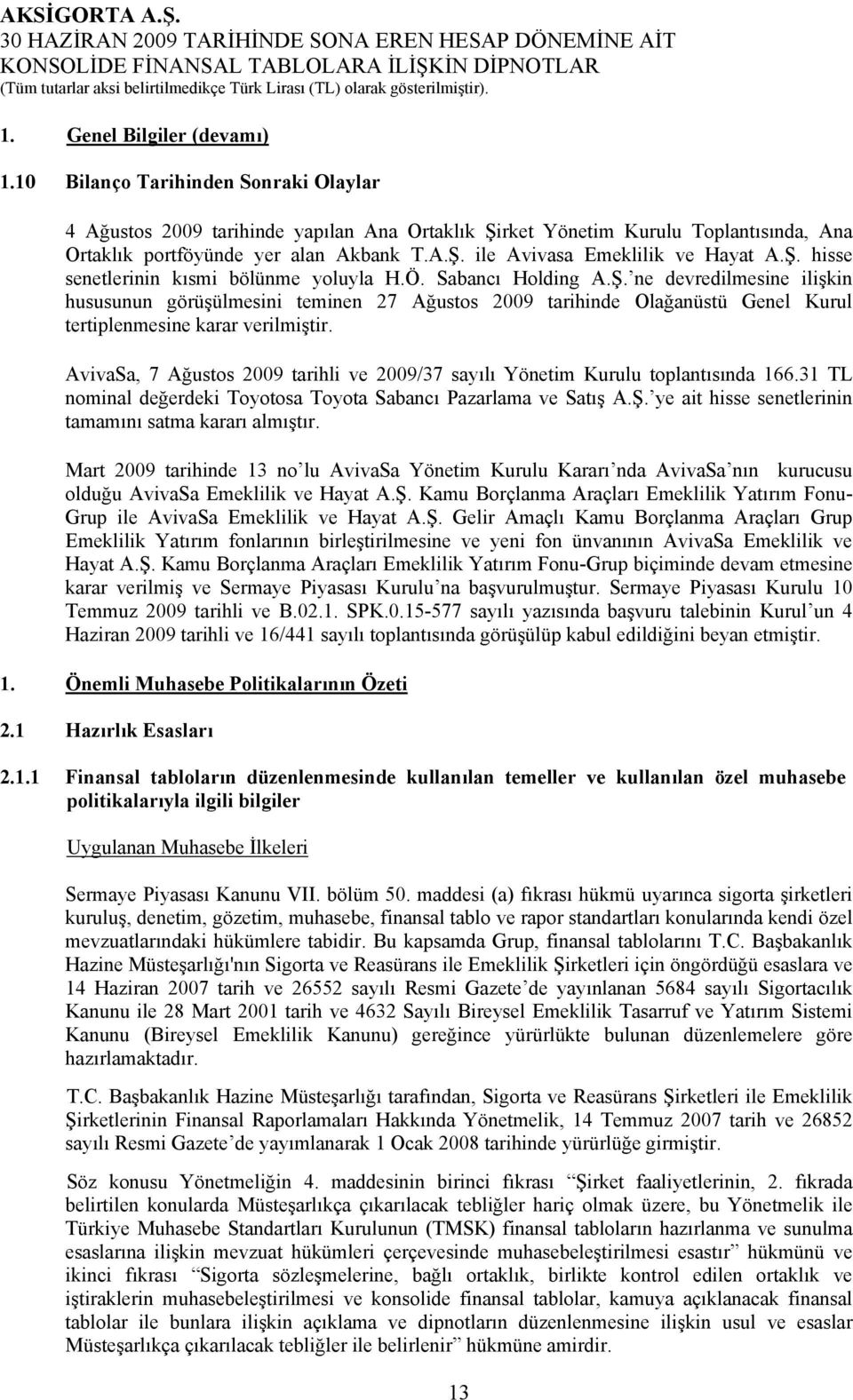 AvivaSa, 7 Ağustos 2009 tarihli ve 2009/37 sayılı Yönetim Kurulu toplantısında 166.31 TL nominal değerdeki Toyotosa Toyota Sabancı Pazarlama ve Satış A.Ş.