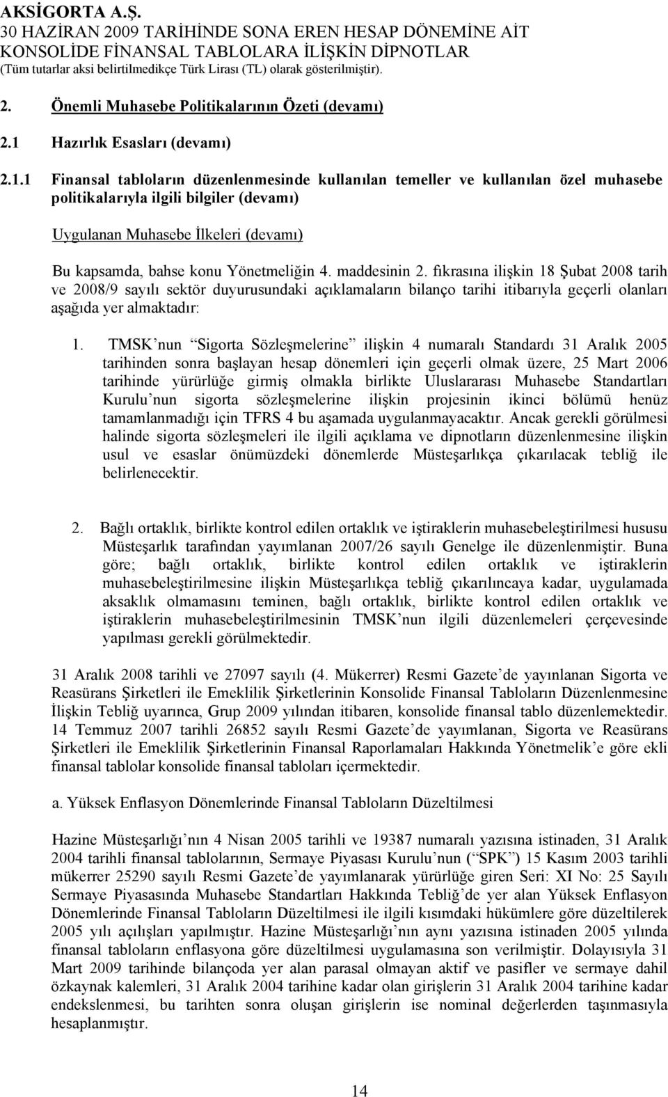 1 Finansal tabloların düzenlenmesinde kullanılan temeller ve kullanılan özel muhasebe politikalarıyla ilgili bilgiler (devamı) Uygulanan Muhasebe İlkeleri (devamı) Bu kapsamda, bahse konu