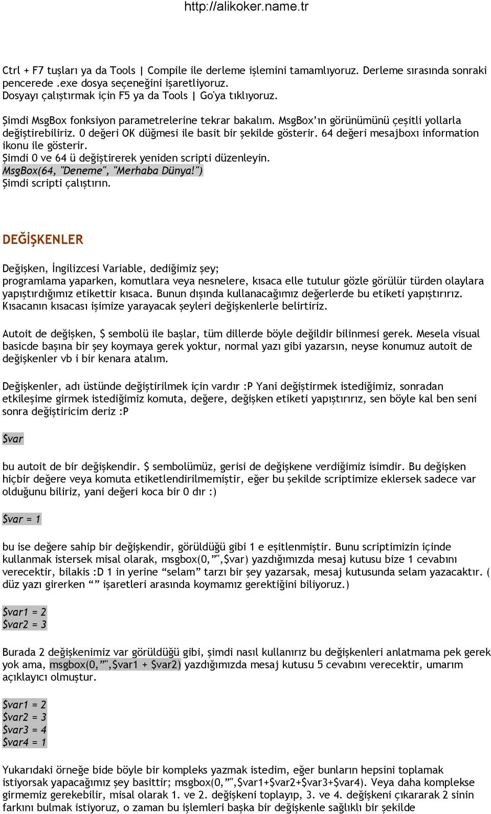 0 değeri OK düğmesi ile basit bir şekilde gösterir. 64 değeri mesajboxı information ikonu ile gösterir. Şimdi 0 ve 64 ü değiştirerek yeniden scripti düzenleyin. MsgBox(64, "Deneme", "Merhaba Dünya!