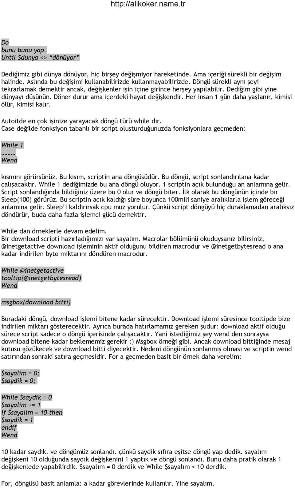 Döner durur ama içerdeki hayat değişkendir. Her insan 1 gün daha yaşlanır, kimisi ölür, kimisi kalır. Autoitde en çok işinize yarayacak döngü türü while dır.