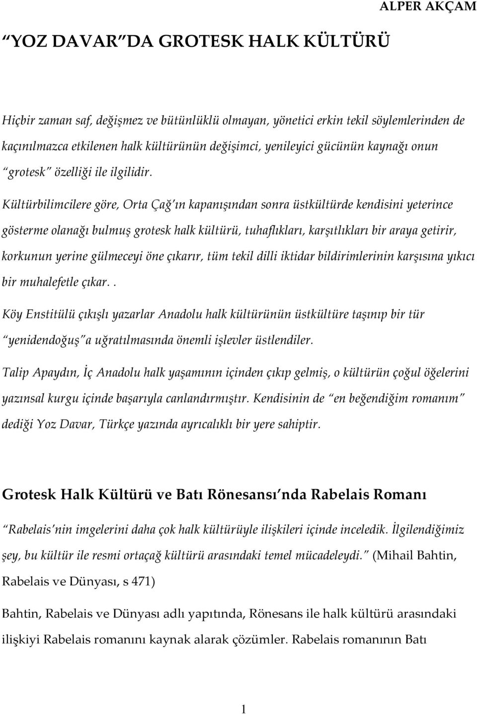 Kültürbilimcilere göre, Orta Çağ ın kapanışından sonra üstkültürde kendisini yeterince gösterme olanağı bulmuş grotesk halk kültürü, tuhaflıkları, karşıtlıkları bir araya getirir, korkunun yerine