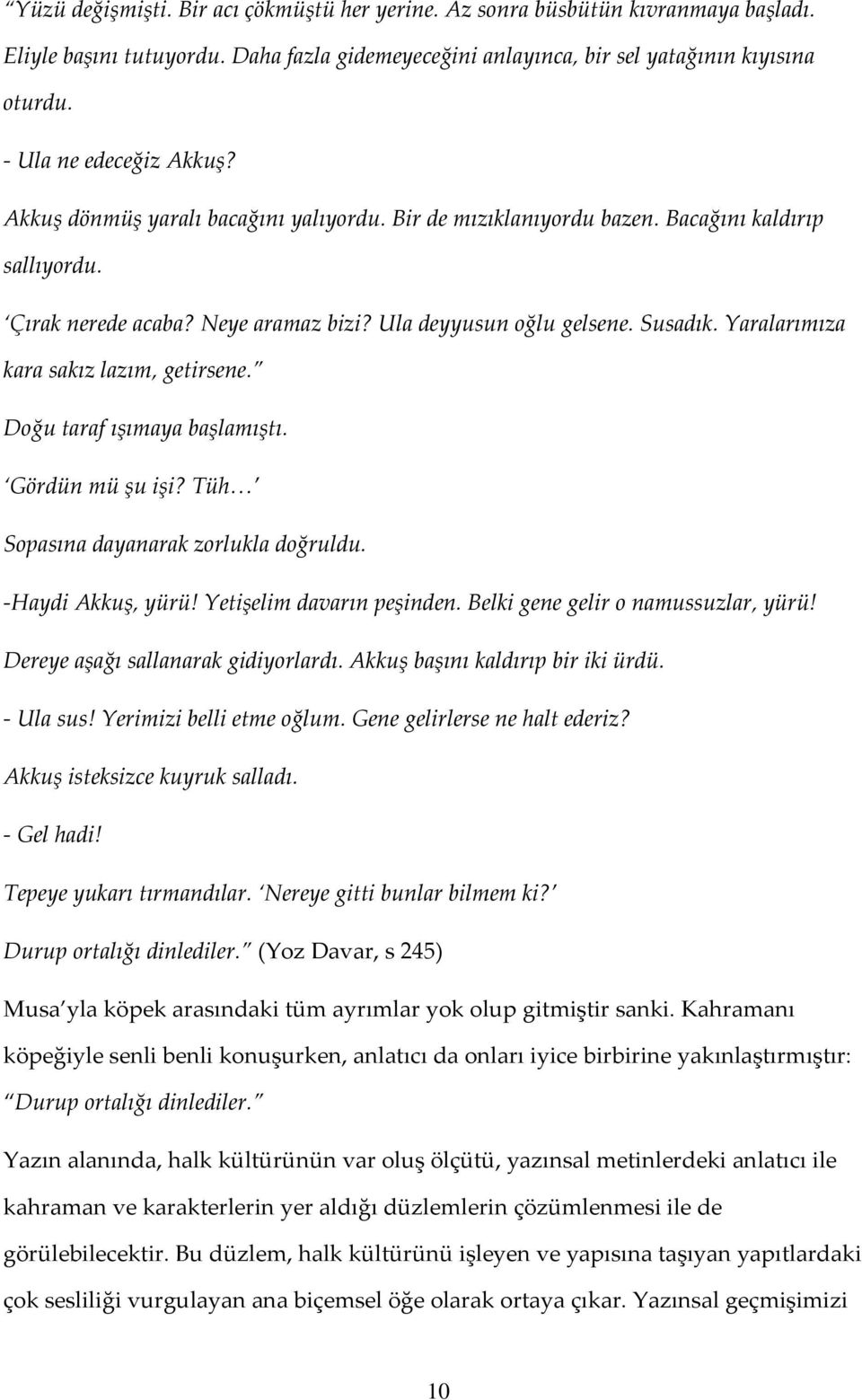 Yaralarımıza kara sakız lazım, getirsene. Doğu taraf ışımaya başlamıştı. Gördün mü şu işi? Tüh Sopasına dayanarak zorlukla doğruldu. Haydi Akkuş, yürü! Yetişelim davarın peşinden.