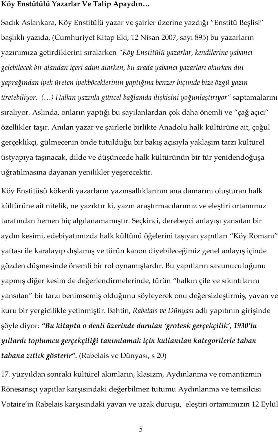 ipekböceklerinin yaptığına benzer biçimde bize özgü yazın üretebiliyor. ( ) Halkın yazınla güncel bağlamda ilişkisini yoğunlaştırıyor saptamalarını sıralıyor.