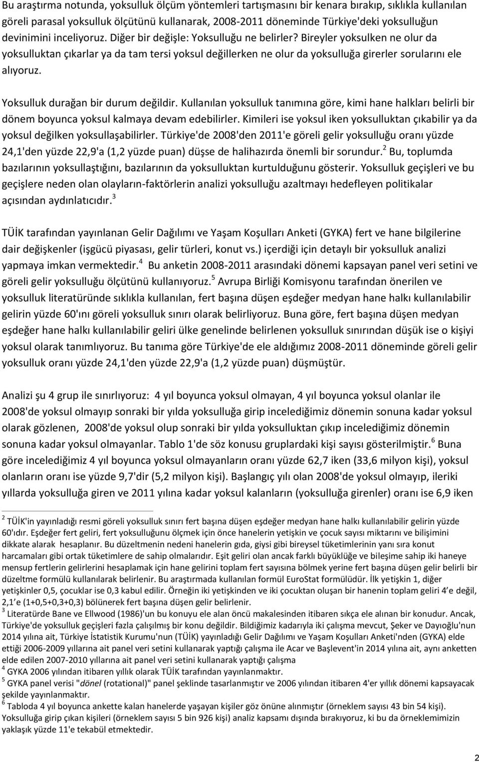 Bireyler yoksulken ne olur da yoksulluktan çıkarlar ya da tam tersi yoksul değillerken ne olur da yoksulluğa girerler sorularını ele alıyoruz. Yoksulluk durağan bir durum değildir.